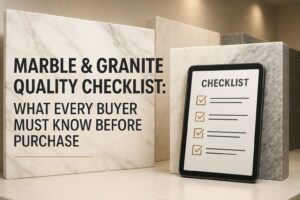 Read more about the article Marble & Granite Quality Checklist: What Every Buyer Must Know Before Purchase