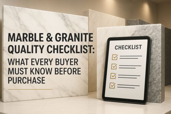 Marble & Granite Quality Checklist: What Every Buyer Must Know Before Purchase